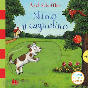 scheffler axel - nino il cagnolino. muovi tira scorri. ediz. a colori