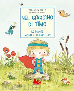 perez sebastien - nel giardino di timo. le piante hanno i superpoteri! ediz. a colori