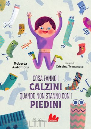 antonioni roberta - cosa fanno i calzini quando non stanno con i piedini. ediz. a colori