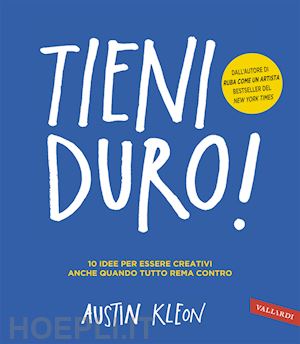 kleon austin - tieni duro! 10 idee per essere creativi anche quando tutto rema contro