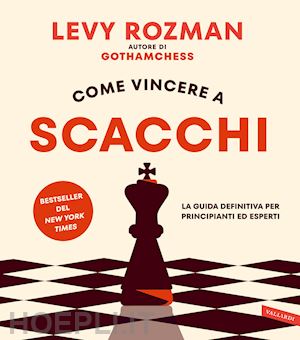 rozman levy - come vincere a scacchi - la guida definitiva per principianti ed esperti