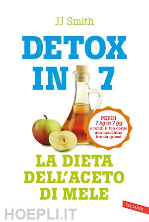 smith j.j. - detox in 7 -la dieta dell'aceto di mele