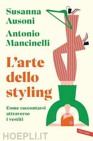 ausoni susanna; mancinelli antonio - l'arte dello styling. come raccontarsi attraverso i vestiti