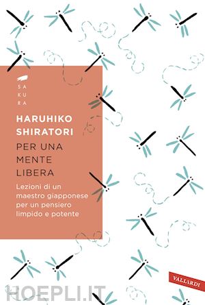 shiratori haruhiko - per una mente libera. lezioni di un maestro giapponese per un pensiero limpido e