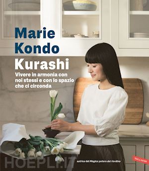 kondo marie - kurashi. vivere in armonia con noi stessi e con lo spazio che ci circonda