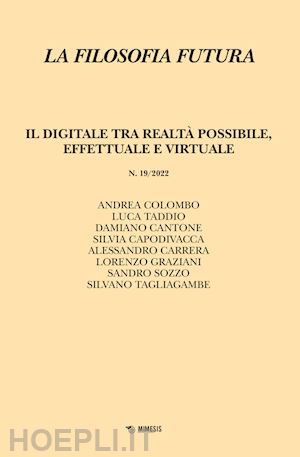 colombo a.(curatore); taddio l.(curatore) - la filosofia futura (2022). vol. 19: il digitale tra realtà possibile, effettuale e virtuale