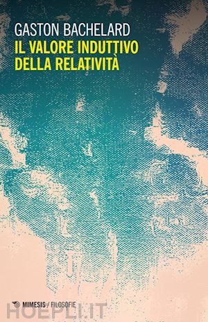 bachelard gaston; abramo m. r. (curatore) - il valore induttivo della relativita'