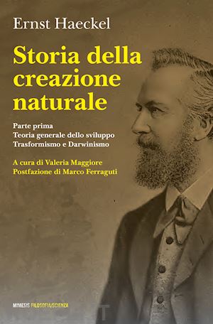 haeckel ernst - storia della creazione naturale. conferenze scientifico-popolari sulla teoria dell'evoluzione in generale e su quella di darwin, goethe e lamarck in particolare