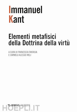 kant immanuel; fantasia f. (curatore); meli c. a. (curatore) - elementi metafisici della dottrina della virtu'