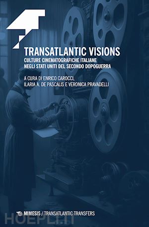 carocci e.(curatore); de pascalis i. a.(curatore); pravadelli v.(curatore) - transatlantic visions. culture cinematografiche italiane negli stati uniti del secondo dopoguerra