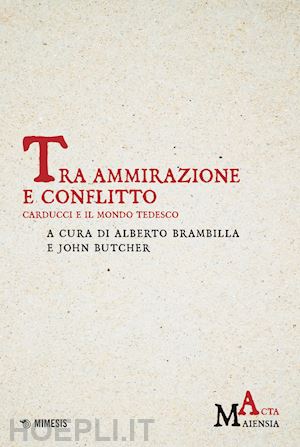 brambilla a. (curatore); butcher j. (curatore) - tra ammirazione e conflitto. carducci e il mondo tedesco