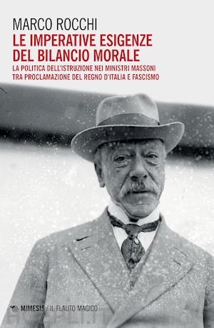 rocchi marco - le imperative esigenze del bilancio morale. la politica dell'istruzione dei ministri massoni tra proclamazione del regno d'italia e fascismo