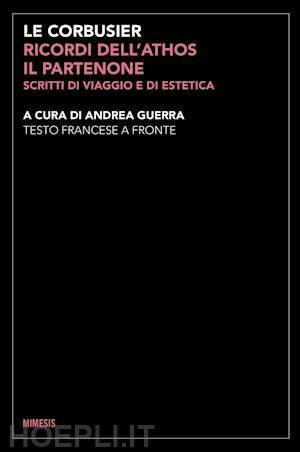 le corbusier; guerra a. (curatore) - ricordi dell'athos, il partenone. scritti di viaggio e di estetica. testo france