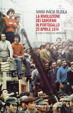 rezola maria inacia; ambrosini f. (curatore) - la rivoluzione dei garofani in portogallo. 25 aprile 1974