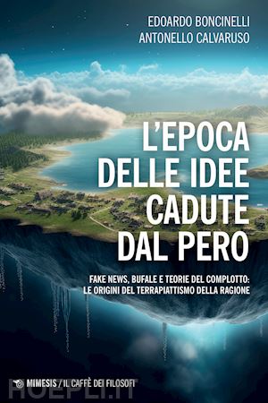 boncinelli edoardo; calvaruso antonello - epoca delle idee cadute dal pero. fake news, bufale e teorie del complotto: le o