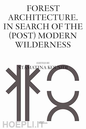 kousidi stamatina - forest architecture. in search of the (post) modern wilderness