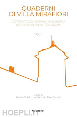 de palo m.(curatore); marchetti l.(curatore); sterpetti f.(curatore) - quaderni di villa mirafiori. dottorato di ricerca in filosofia sapienza università di roma. vol. 1