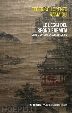 ramaioli federico lorenzo - le leggi del regno eremita. come si governa la corea del nord