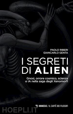 riberi paolo; genta giancarlo - segreti di alien. gnosi, orrore cosmico, scienza e ia nella saga degli xenomorfi