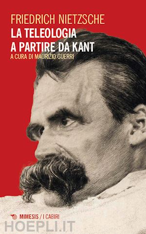 nietzsche friedrich; guerri m. (curatore) - la teleologia a partire da kant