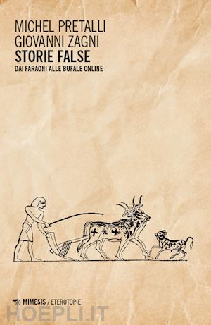 pretalli michel; zagni giovanni - storie false. dai faraoni alle bufale online