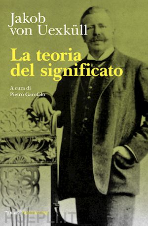 uexkull jakob von; garofalo p. (curatore) - la teoria del significato