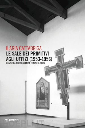 cattabriga ilaria - le sale dei primitivi agli uffizi (1953-1956). una sfida museografica e museologica