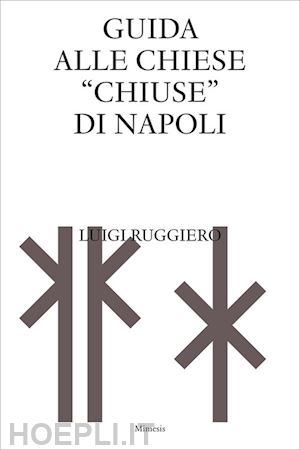 ruggiero luigi - guida alle chiese «chiuse» di napoli