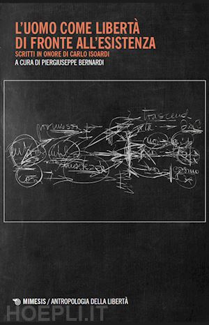 bernardi p.(curatore) - l'uomo come libertà di fronte all'esistenza. scritti in onore di carlo isoardi