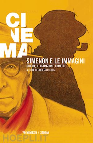 chiesi r. (curatore) - simenon e le immagini. cinema, illustrazione, fumetto