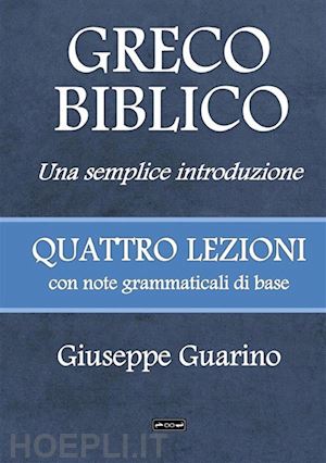 guarino giuseppe - greco biblico. una semplice introduzione. quattro lezioni con note grammaticali di base