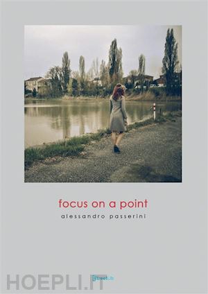 passerini alessandro; mucchi elisa; ulisse laura - focus on a point. ediz. illustrata