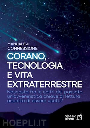 pinna alessio - corano, tecnologia e vita extraterrestre. manuale di connessione