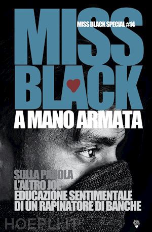 miss black - a mano armata. sulla parola-l'altro joe-educazione sentimentale di un rapinatore di banche