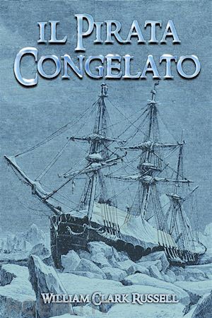 russell william clark - il pirata congelato. nuova ediz.