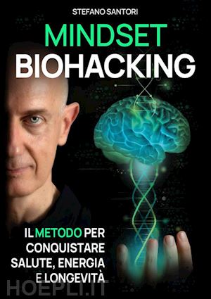 santori stefano - mindset biohacking. il metodo per conquistare salute, energia e longevita'