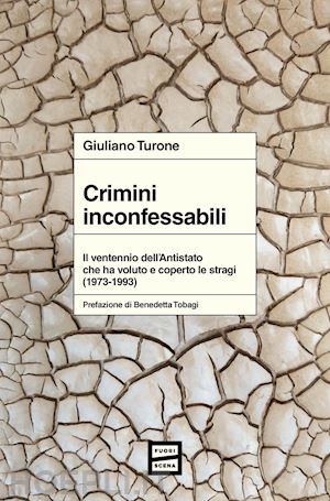 turone giuliano - crimini inconfessabili. il ventennio dell'antistato che ha voluto e coperto le