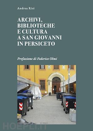 risi andrea - archivi, biblioteche e cultura a san giovanni in persiceto