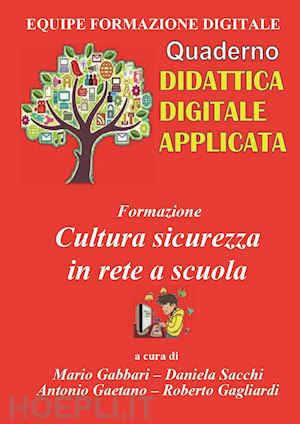 gabbari m.(curatore); sacchi d.(curatore); gaetano a.(curatore) - formazione. cultura sicurezza in rete a scuola