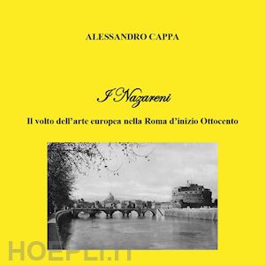 cappa alessandro - i nazareni. il volto dell'arte europea nella roma d'inizio ottocento