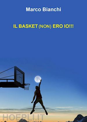 bianchi marco - il basket (non) ero io!!!