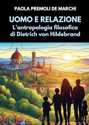 premoli de marchi paola - uomo e relazione. l'antropologia filosofica di dietrich von hildebrand