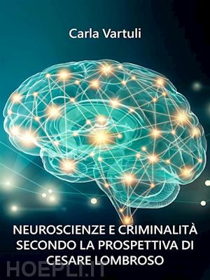 carla vartuli - neuroscienze e criminalità secondo la prospettiva di cesare lombroso.