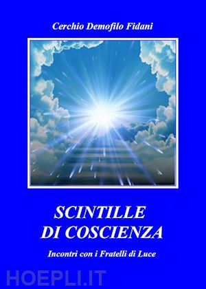 cerchio demofilo fidani(curatore) - scintille di coscienza. incontri con i fratelli di luce