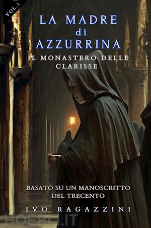 ragazzini ivo - il monastero delle clarisse. la madre di azzurrina . vol. 1