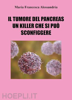 alessandria maria francesca - il tumore del pancreas un killer che si può sconfiggere