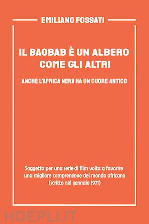 fossati emiliano - il baobab è un albero come gli altri. anche l'africa nera ha un cuore antico. soggetto per una serie di film volto a favorire una migliore comprensione del mondo africano (scritto nel gennaio del 1971)