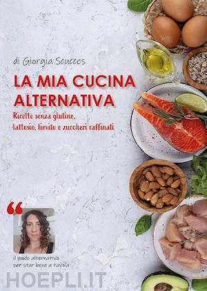 scucces giorgia - mia cucina alternativa. ricette senza glutine, lattosio, lievito e zuccheri raff