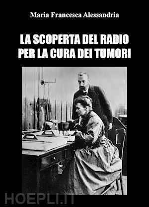 alessandria maria francesca - la scoperta del radio per la cura dei tumori