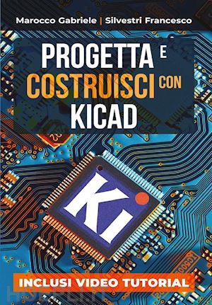 marocco gabriele; silvestri francesco - progetta e costruisci con kicad